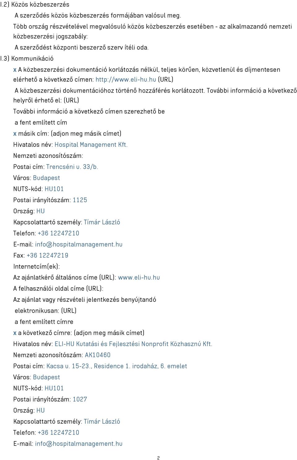 3) Kommunikáció x A közbeszerzési dokumentáció korlátozás nélkül, teljes körűen, közvetlenül és díjmentesen elérhető a következő címen: http://www.eli-hu.