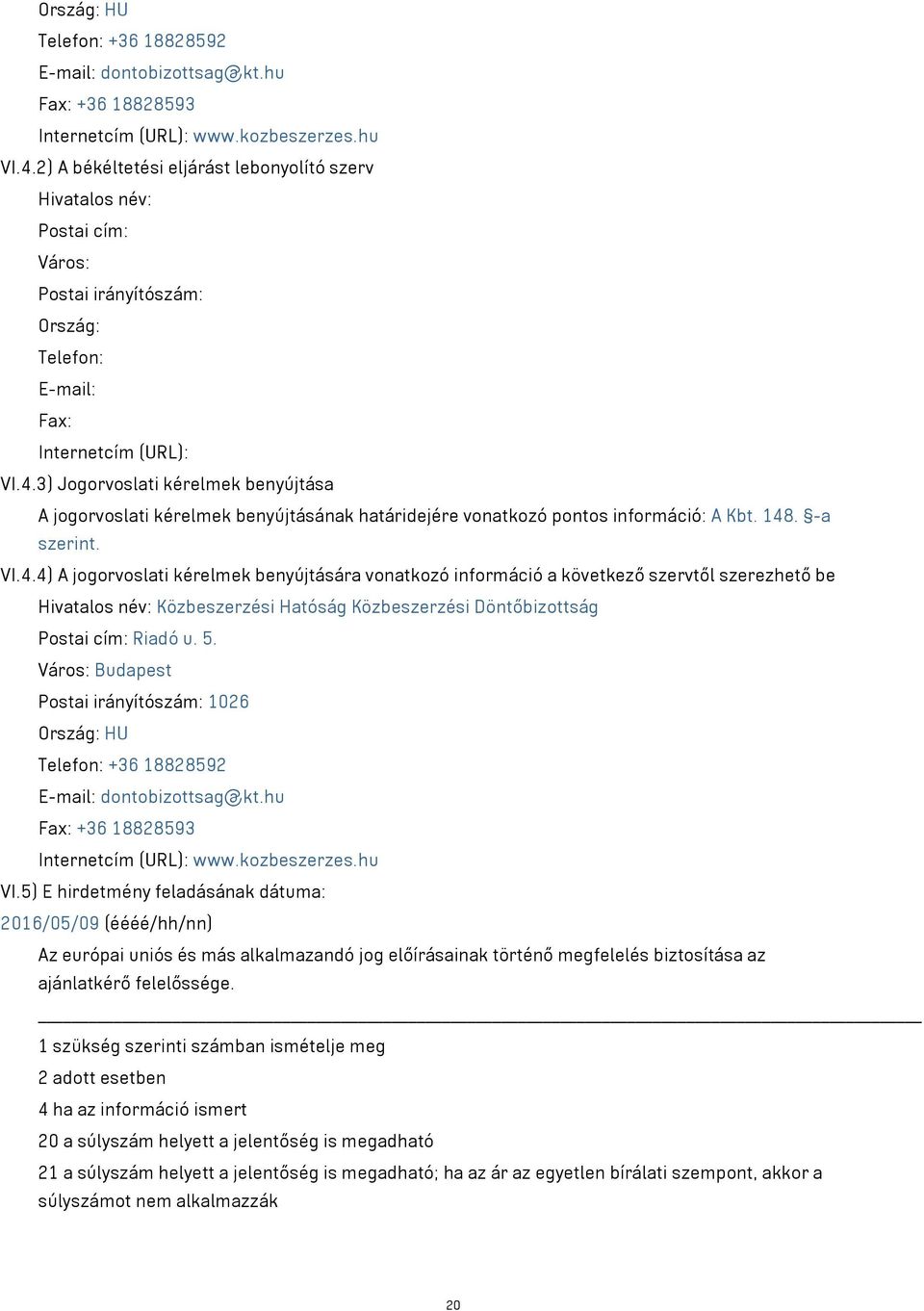 3) Jogorvoslati kérelmek benyújtása A jogorvoslati kérelmek benyújtásának határidejére vonatkozó pontos információ: A Kbt. 148