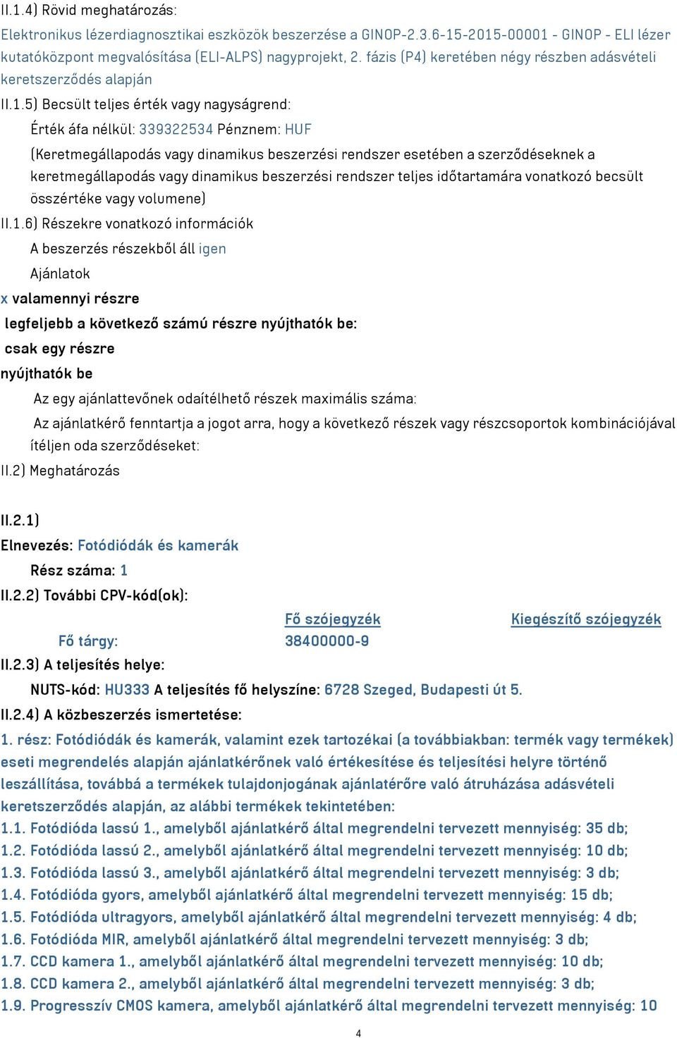 5) Becsült teljes érték vagy nagyságrend: Érték áfa nélkül: 339322534 Pénznem: HUF (Keretmegállapodás vagy dinamikus beszerzési rendszer esetében a szerződéseknek a keretmegállapodás vagy dinamikus