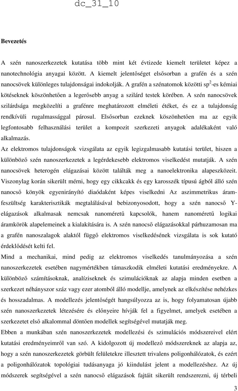 A grafén a szénatomok közötti sp 2 -es kémiai kötéseknek köszönhetően a legerősebb anyag a szilárd testek körében.