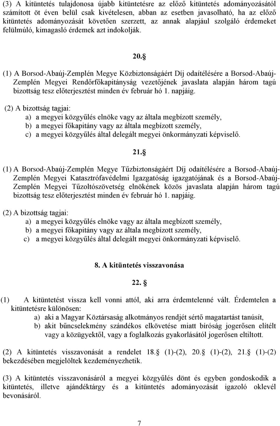 (1) A Borsod-Abaúj-Zemplén Megye Közbiztonságáért Díj odaítélésére a Borsod-Abaúj- Zemplén Megyei Rendőrfőkapitányság vezetőjének javaslata alapján három tagú bizottság tesz előterjesztést minden év