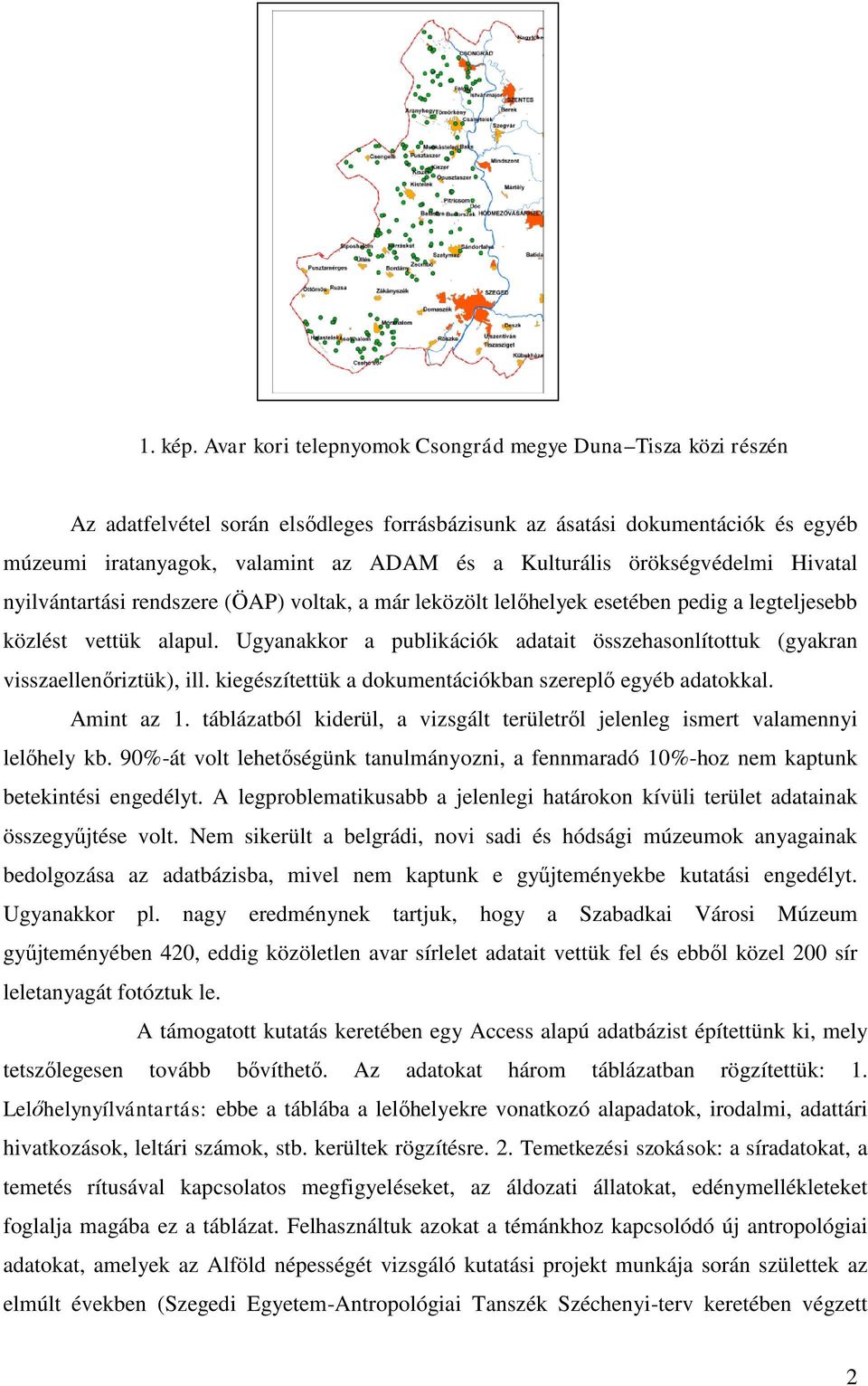 örökségvédelmi Hivatal nyilvántartási rendszere (ÖAP) voltak, a már leközölt lelőhelyek esetében pedig a legteljesebb közlést vettük alapul.