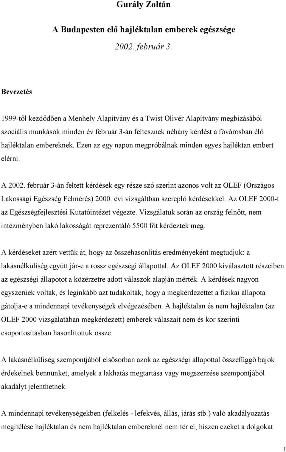 Ezen az egy napon megpróbálnak minden egyes hajléktan embert elérni. A 2002. február 3-án feltett kérdések egy része szó szerint azonos volt az OLEF (Országos Lakossági Egészség Felmérés) 2000.