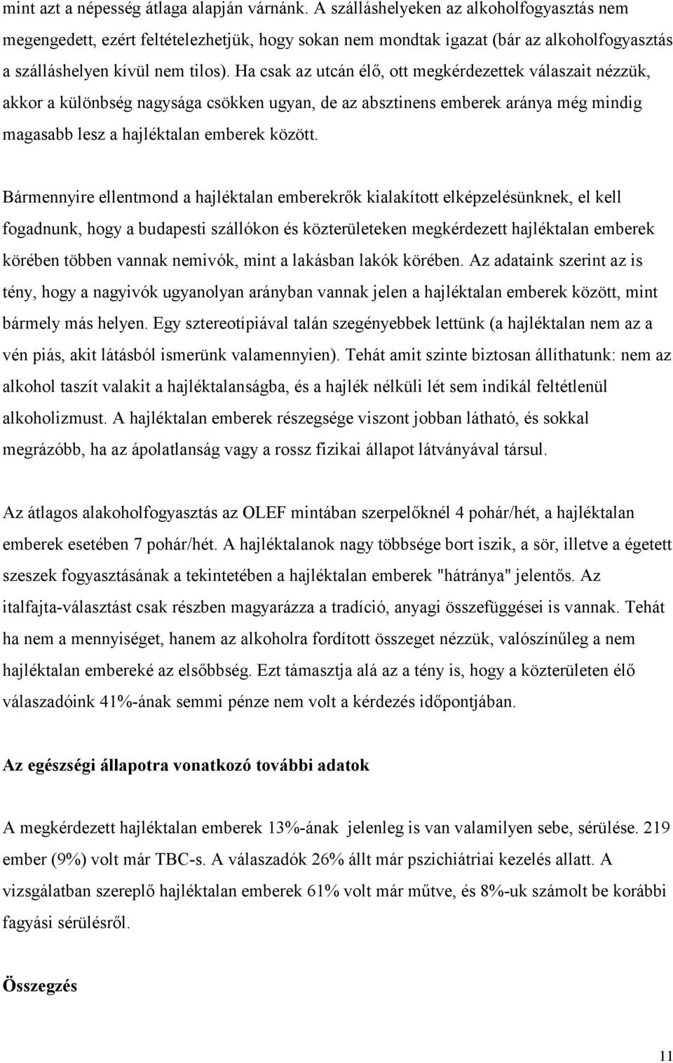 Ha csak az utcán élő, ott megkérdezettek válaszait nézzük, akkor a különbség nagysága csökken ugyan, de az absztinens emberek aránya még mindig magasabb lesz a hajléktalan emberek között.