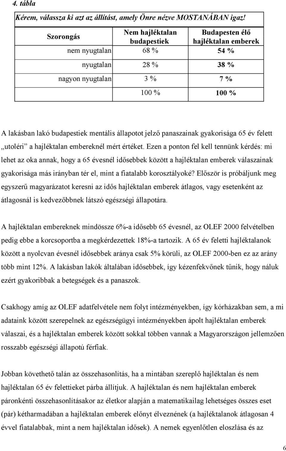 állapotot jelző panaszainak gyakorisága 65 év felett utoléri a hajléktalan embereknél mért értéket.