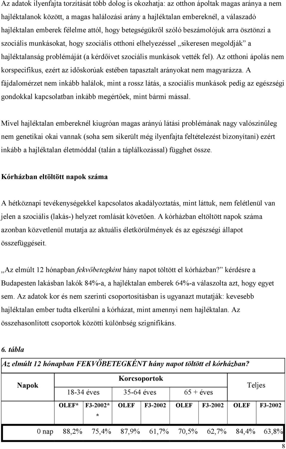 munkások vették fel). Az otthoni ápolás nem korspecifikus, ezért az időskorúak estében tapasztalt arányokat nem magyarázza.