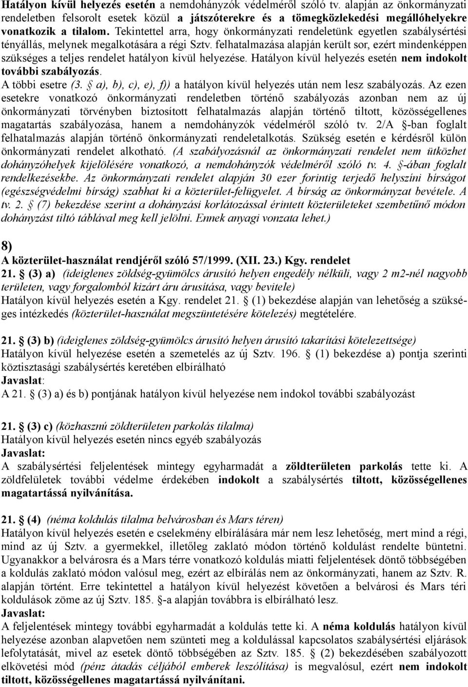 Tekintettel arra, hogy önkormányzati rendeletünk egyetlen szabálysértési tényállás, melynek megalkotására a régi Sztv.