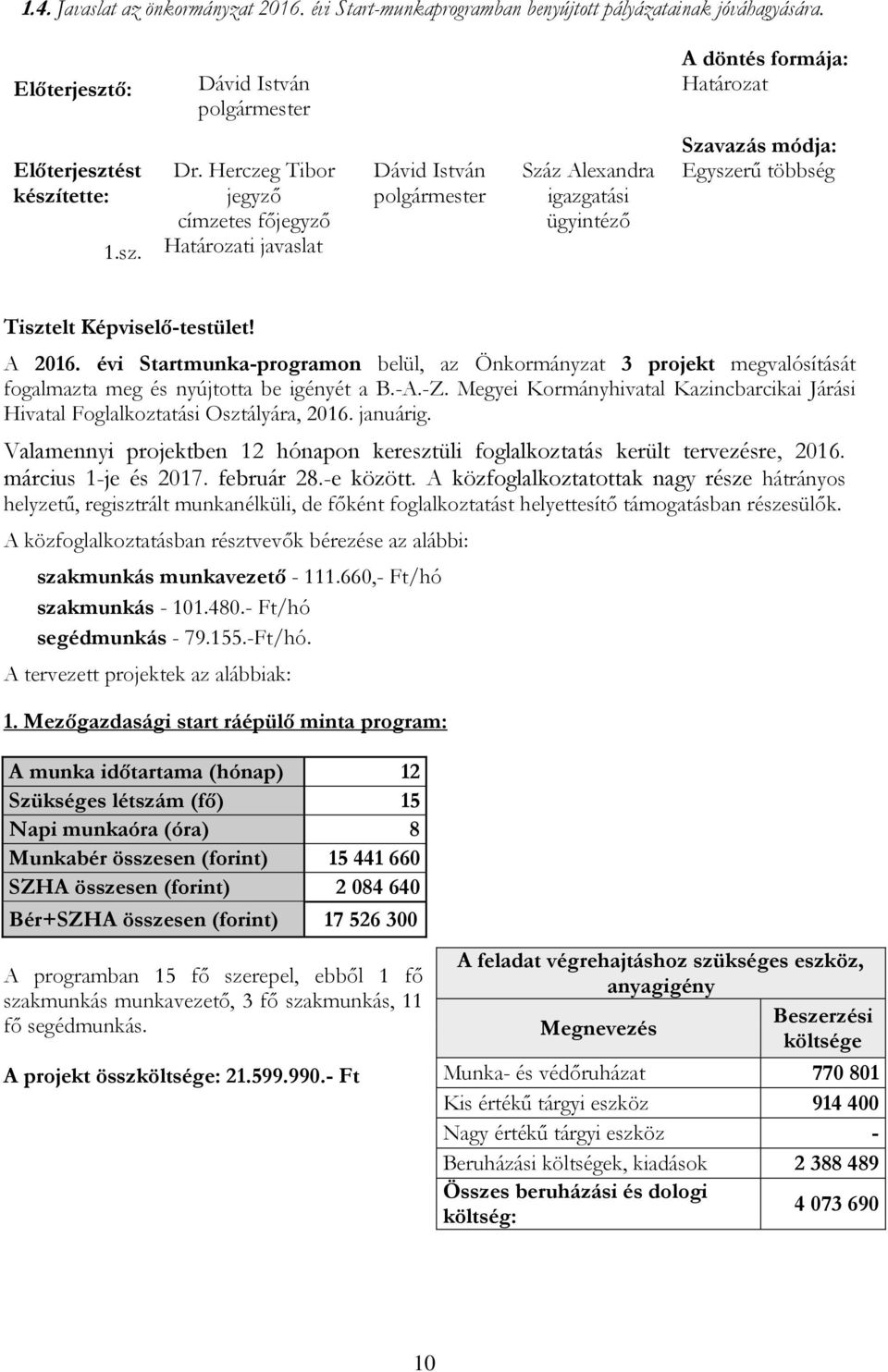 Határozati javaslat A döntés formája: Határozat Szavazás módja: Egyszerű többség Tisztelt Képviselő-testület! A 2016.