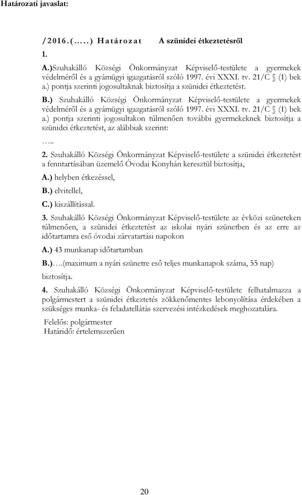 ) Szuhakálló Községi Önkormányzat Képviselő-testülete a gyermekek védelméről és a gyámügyi igazgatásról szóló 1997. évi XXXI. tv. 21/C (1) bek a.