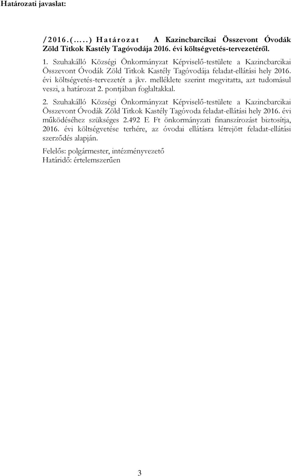 pontjában foglaltakkal. 2. Szuhakálló Községi Önkormányzat Képviselő-testülete a Kazincbarcikai Összevont Óvodák Zöld Titkok Kastély Tagóvoda feladat-ellátási hely 2016. évi működéséhez szükséges 2.