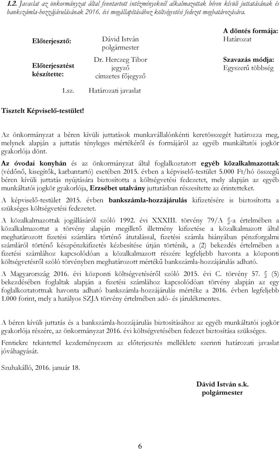 Herczeg Tibor jegyző címzetes főjegyző Határozati javaslat A döntés formája: Határozat Szavazás módja: Egyszerű többség Tisztelt Képviselő-testület!