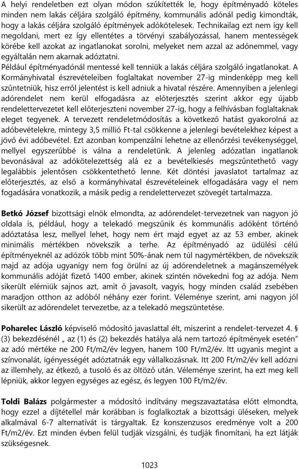 Technikailag ezt nem így kell megoldani, mert ez így ellentétes a törvényi szabályozással, hanem mentességek körébe kell azokat az ingatlanokat sorolni, melyeket nem azzal az adónemmel, vagy