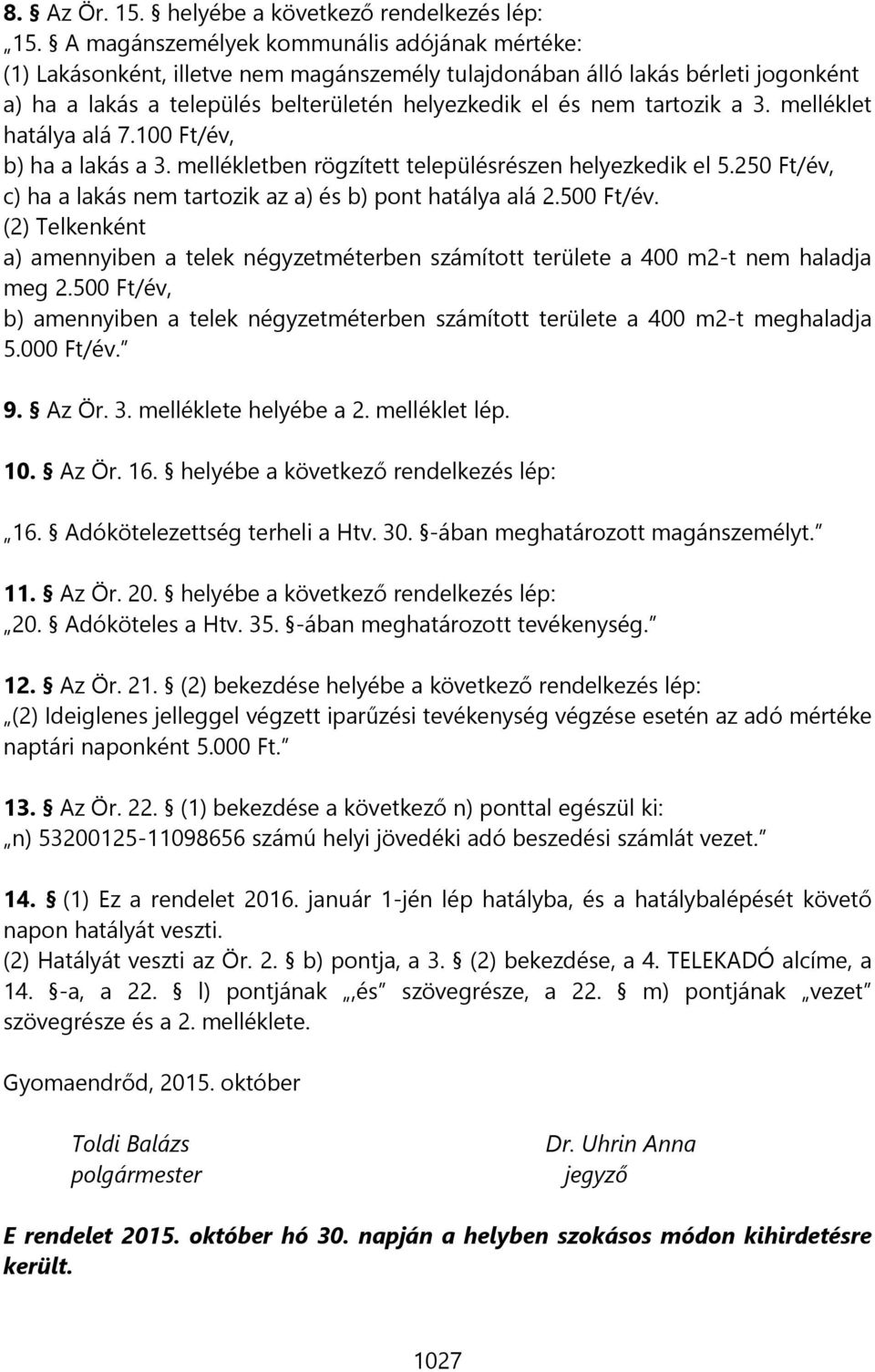 a 3. melléklet hatálya alá 7.100 Ft/év, b) ha a lakás a 3. mellékletben rögzített településrészen helyezkedik el 5.250 Ft/év, c) ha a lakás nem tartozik az a) és b) pont hatálya alá 2.500 Ft/év.