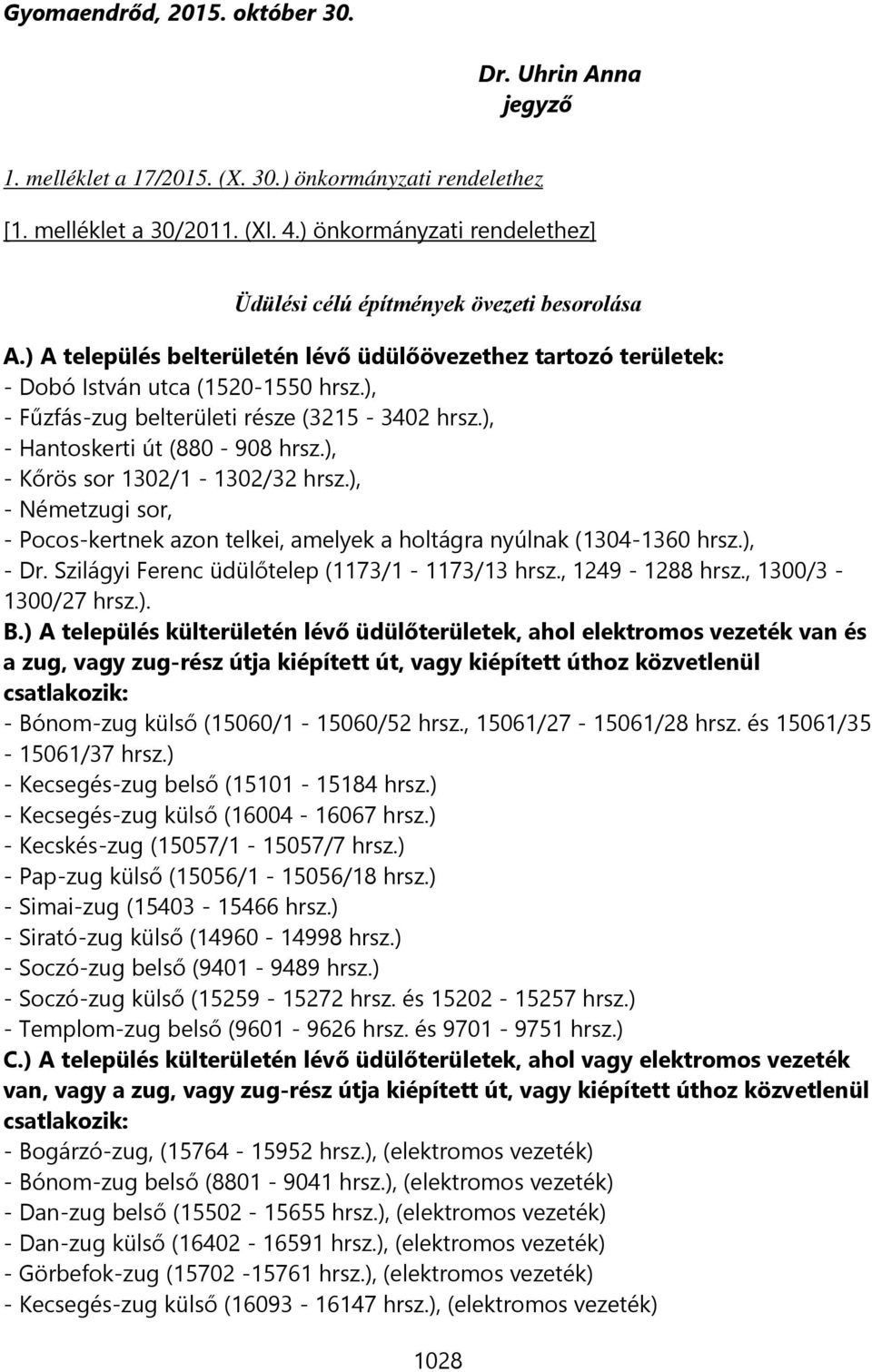 ), - Fűzfás-zug belterületi része (3215-3402 hrsz.), - Hantoskerti út (880-908 hrsz.), - Kőrös sor 1302/1-1302/32 hrsz.