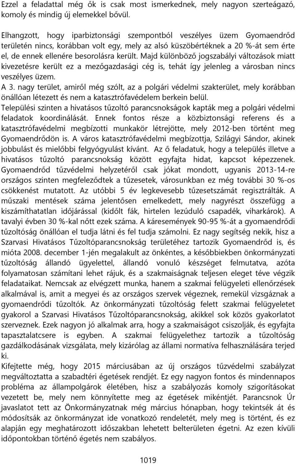 Majd különböző jogszabályi változások miatt kivezetésre került ez a mezőgazdasági cég is, tehát így jelenleg a városban nincs veszélyes üzem. A 3.