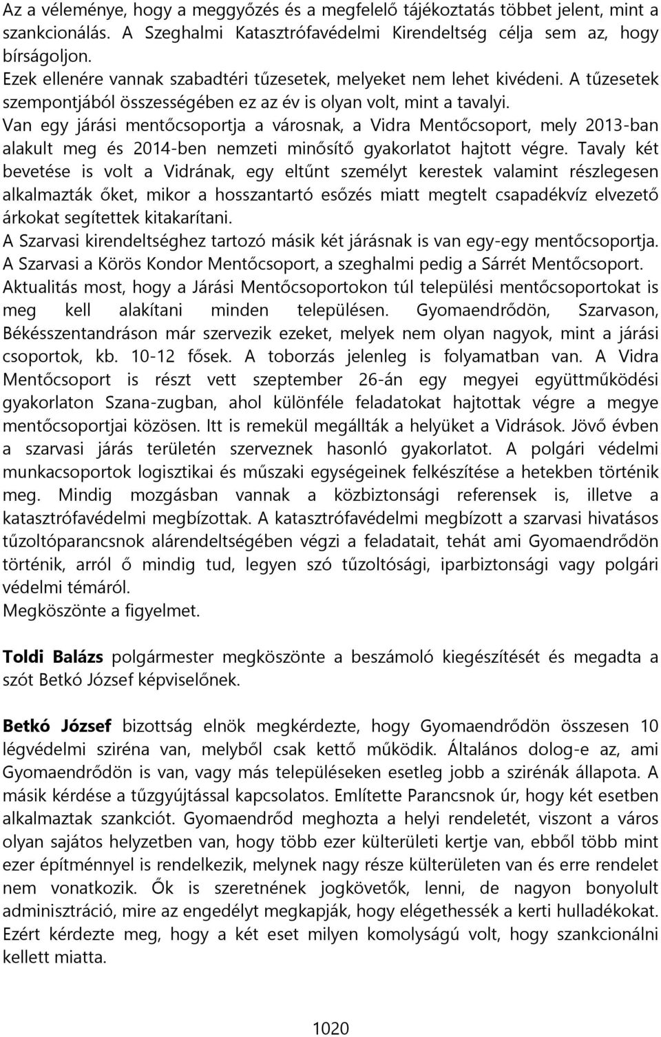 Van egy járási mentőcsoportja a városnak, a Vidra Mentőcsoport, mely 2013-ban alakult meg és 2014-ben nemzeti minősítő gyakorlatot hajtott végre.