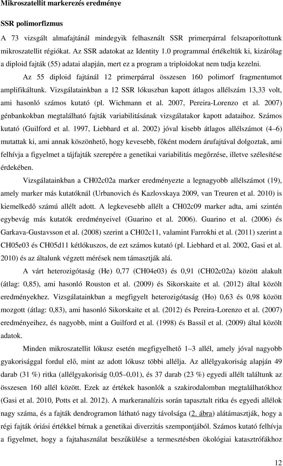 Az 55 diploid fajtánál 12 primerpárral összesen 160 polimorf fragmentumot amplifikáltunk. Vizsgálatainkban a 12 SSR lókuszban kapott átlagos allélszám 13,33 volt, ami hasonló számos kutató (pl.