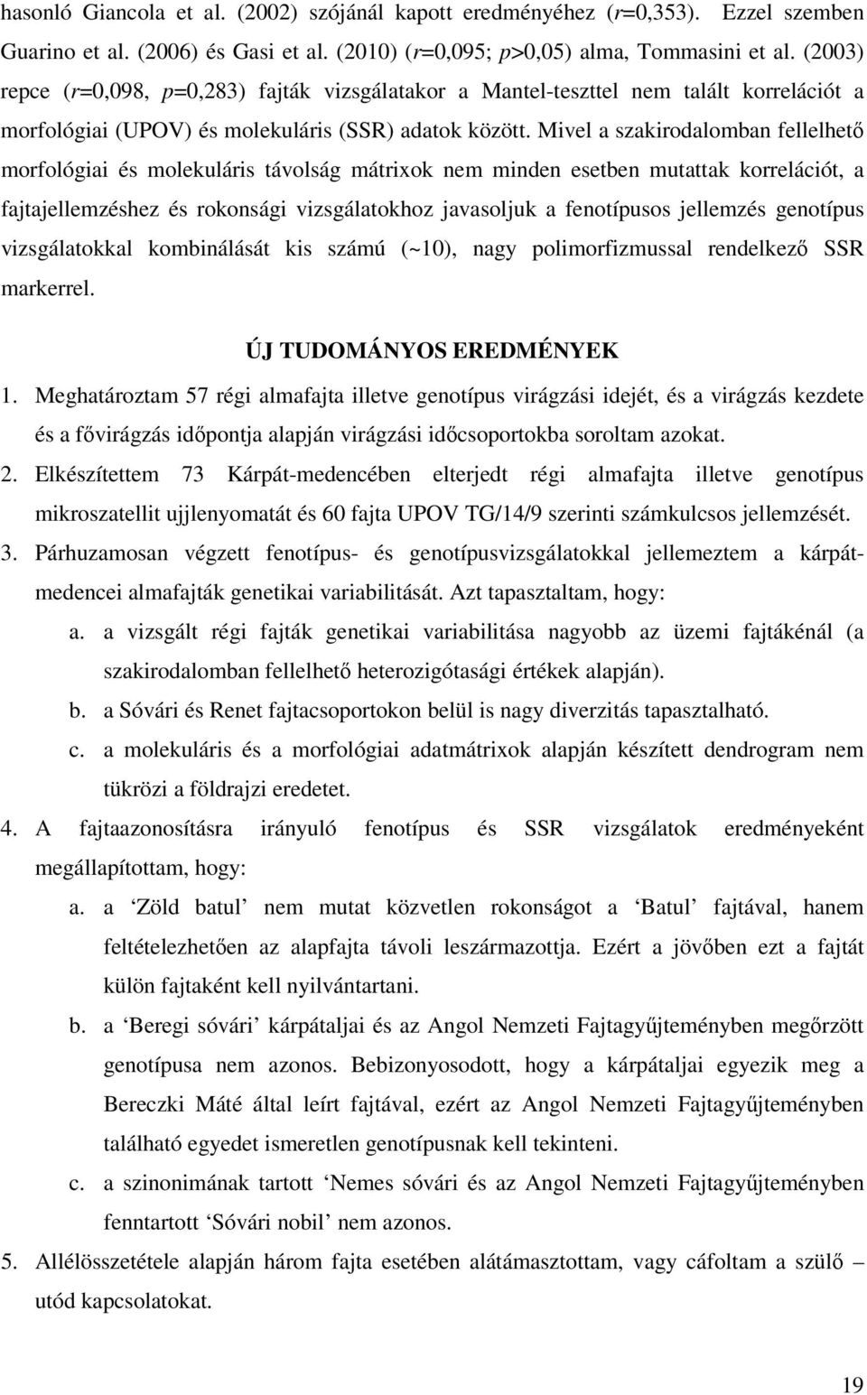 Mivel a szakirodalomban fellelhető morfológiai és molekuláris távolság mátrixok nem minden esetben mutattak korrelációt, a fajtajellemzéshez és rokonsági vizsgálatokhoz javasoljuk a fenotípusos