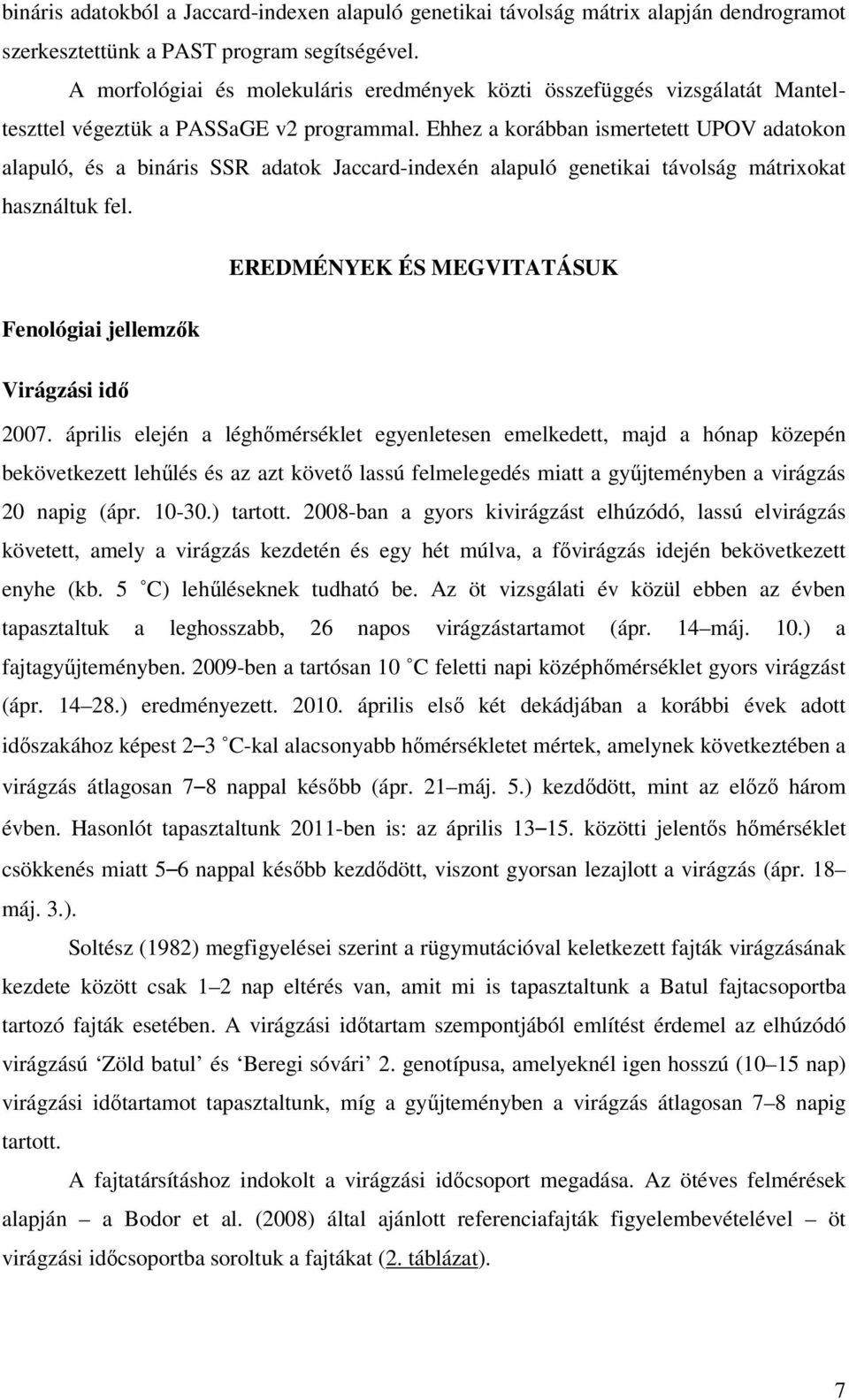 Ehhez a korábban ismertetett UPOV adatokon alapuló, és a bináris SSR adatok Jaccard-indexén alapuló genetikai távolság mátrixokat használtuk fel.