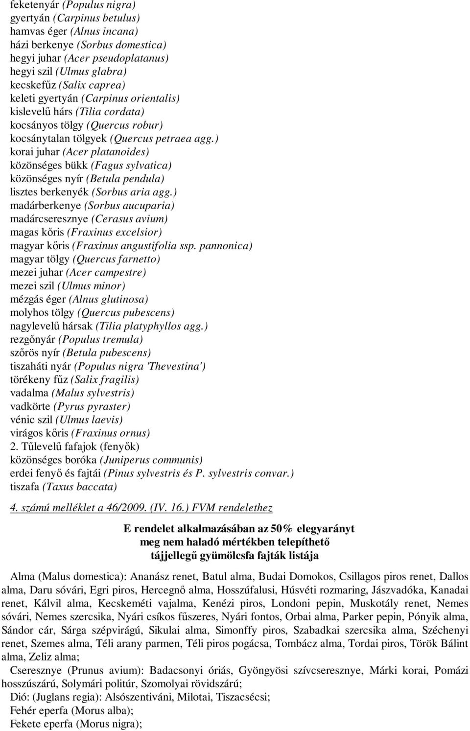 ) korai juhar (Acer platanoides) közönséges bükk (Fagus sylvatica) közönséges nyír (Betula pendula) lisztes berkenyék (Sorbus aria agg.