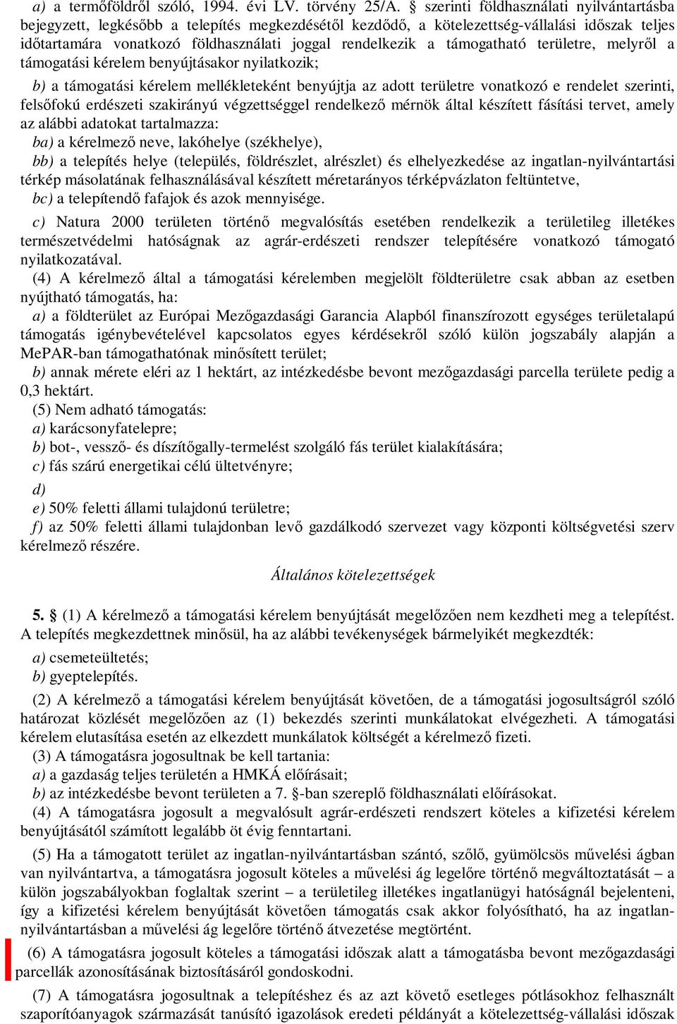 támogatható területre, melyről a támogatási kérelem benyújtásakor nyilatkozik; b) a támogatási kérelem mellékleteként benyújtja az adott területre vonatkozó e rendelet szerinti, felsőfokú erdészeti