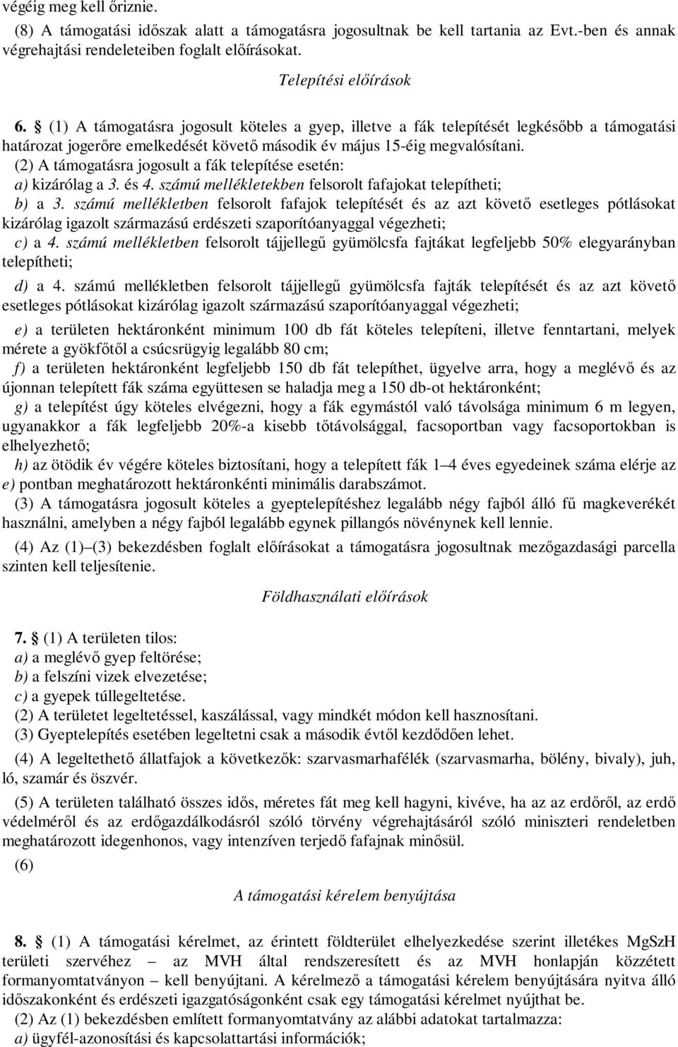 (2) A támogatásra jogosult a fák telepítése esetén: a) kizárólag a 3. és 4. számú mellékletekben felsorolt fafajokat telepítheti; b) a 3.