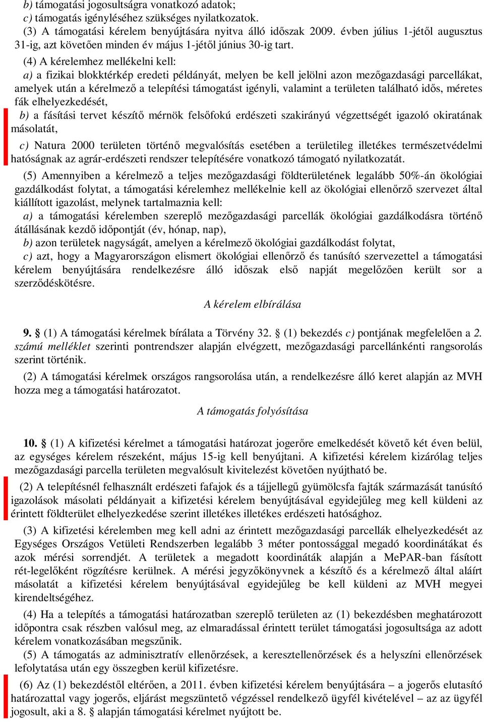 (4) A kérelemhez mellékelni kell: a) a fizikai blokktérkép eredeti példányát, melyen be kell jelölni azon mezőgazdasági parcellákat, amelyek után a kérelmező a telepítési támogatást igényli, valamint