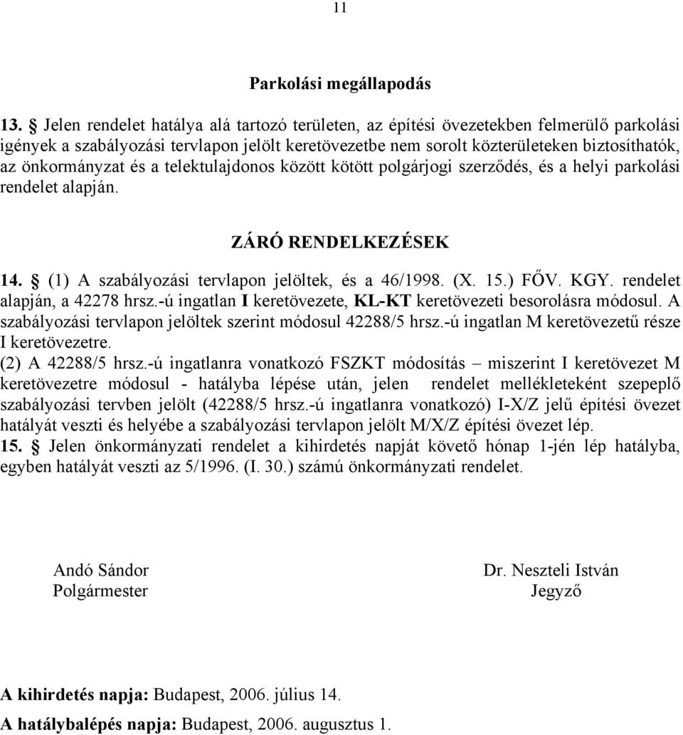 és a telektulajdonos között kötött polgárjogi szerződés, és a helyi parkolási rendelet alapján. ZÁRÓ RENDELKEZÉSEK 14. (1) A szabályozási tervlapon jelöltek, és a 46/1998. (X. 15.) FŐV. KGY.