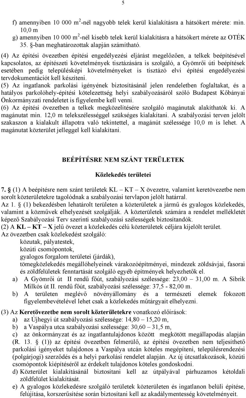 (4) Az építési övezetben építési engedélyezési eljárást megelőzően, a telkek beépítésével kapcsolatos, az építészeti követelmények tisztázására is szolgáló, a Gyömrői úti beépítések esetében pedig