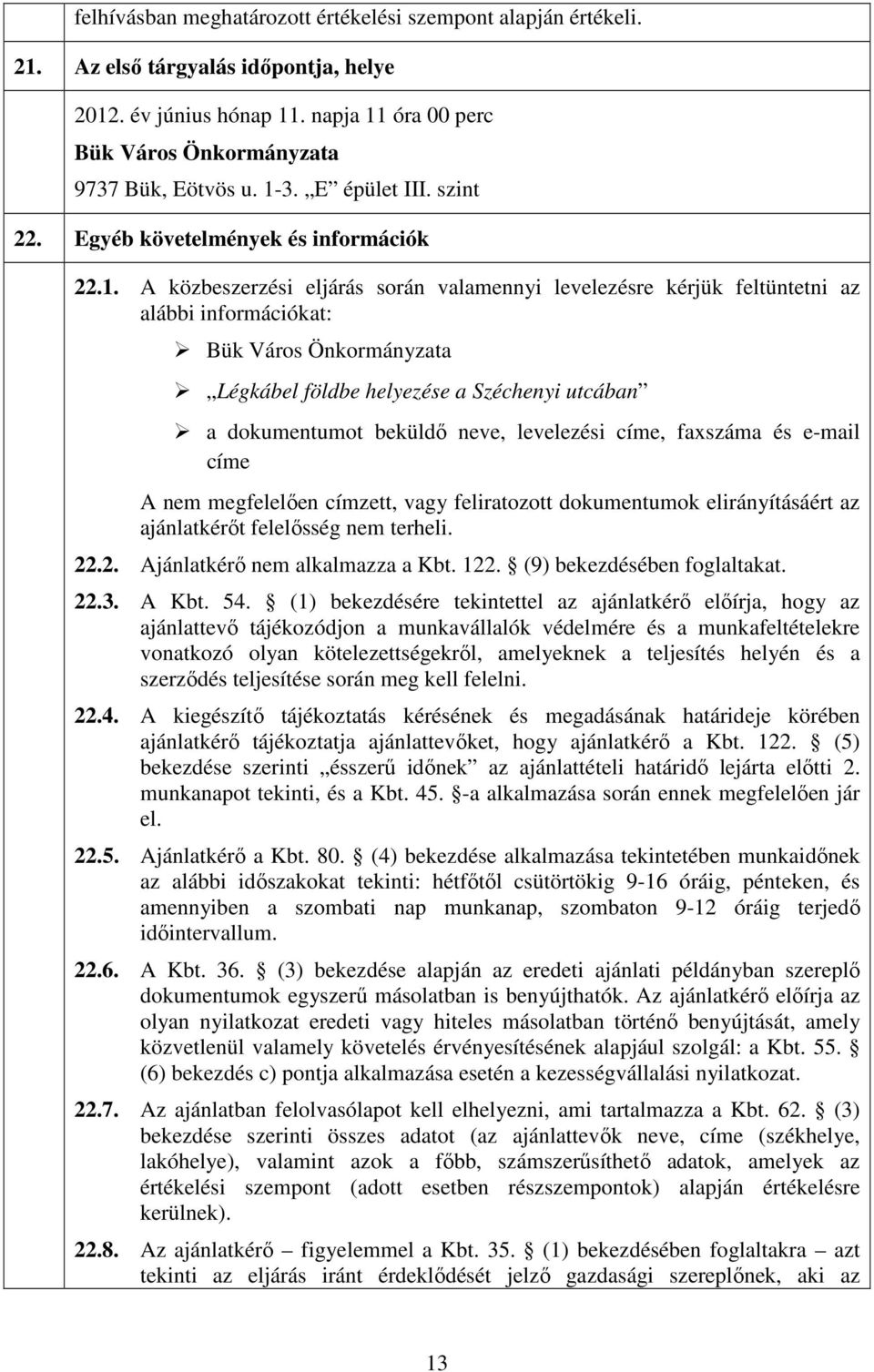 A közbeszerzési eljárás során valamennyi levelezésre kérjük feltüntetni az alábbi információkat: Bük Város Önkormányzata Légkábel földbe helyezése a Széchenyi utcában a dokumentumot beküldı neve,