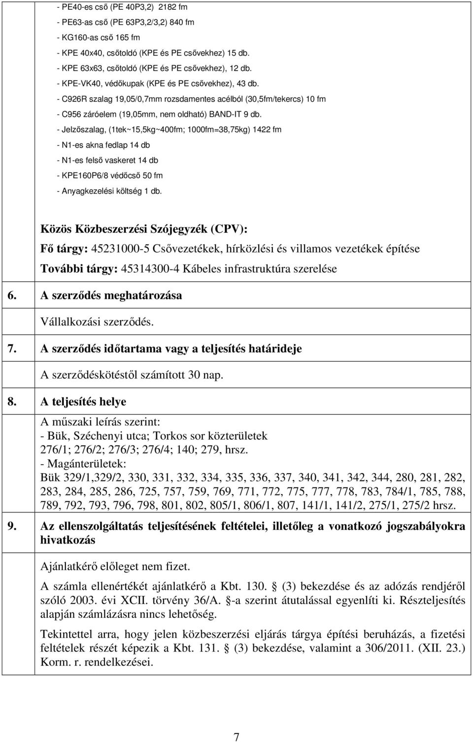 - Jelzıszalag, (1tek~15,5kg~400fm; 1000fm=38,75kg) 1422 fm - N1-es akna fedlap 14 db - N1-es felsı vaskeret 14 db - KPE160P6/8 védıcsı 50 fm - Anyagkezelési költség 1 db.