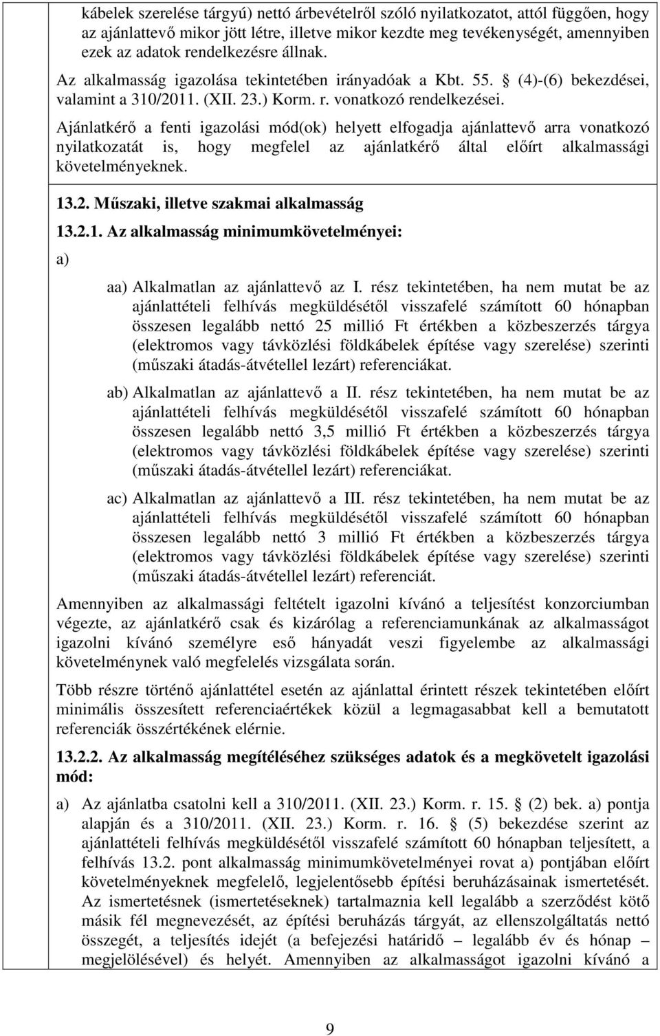 Ajánlatkérı a fenti igazolási mód(ok) helyett elfogadja ajánlattevı arra vonatkozó nyilatkozatát is, hogy megfelel az ajánlatkérı által elıírt alkalmassági követelményeknek. 13.2.