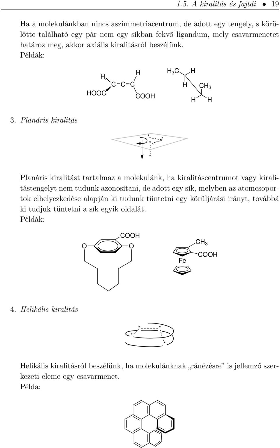 Planáris kiralitás * * * * Planáris kiralitást tartalmaz a molekulánk, ha kiralitáscentrumot vagy kiralitástengelyt nem tudunk azonosítani, de adott egy sík, melyben az
