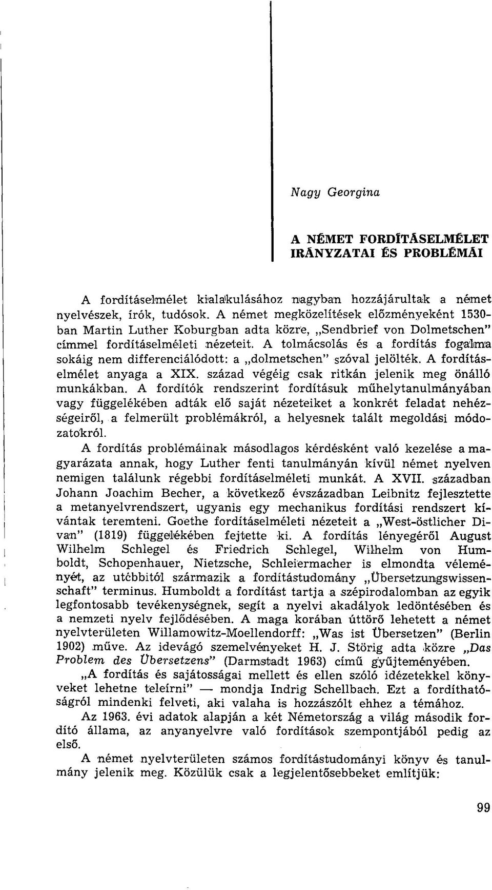 A tolmácsolás és a fordítás fogalma sokáig nem differenciálódott: a dolmetschen" szóval jelölték. A fordításelmélet anyaga a XIX. század végéig csak ritkán jelenik meg önálló munkákban.