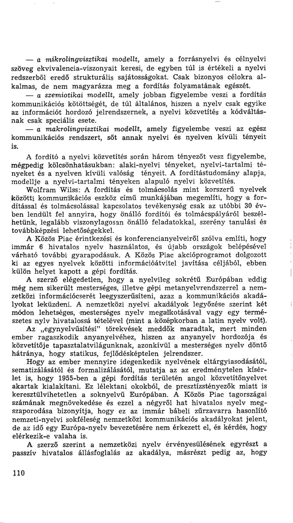 a szemiotikai modellt, amely jobban figyelembe veszi a fordítás kommunikációs kötöttségét, de túl általános, hiszen a nyelv csak egyike az információt hordozó jelrendszernek, a nyelvi közvetítés a