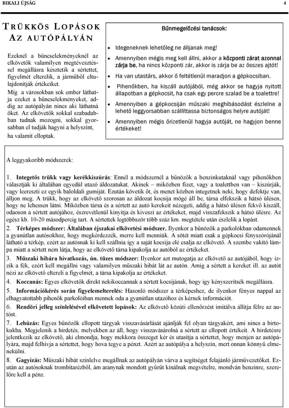 Az elkövetők sokkal szabadabban tudnak mozogni, sokkal gyorsabban el tudják hagyni a helyszínt, ha valamit elloptak. Bűnmegelőzési tanácsok: Idegeneknek lehetőleg ne álljanak meg!