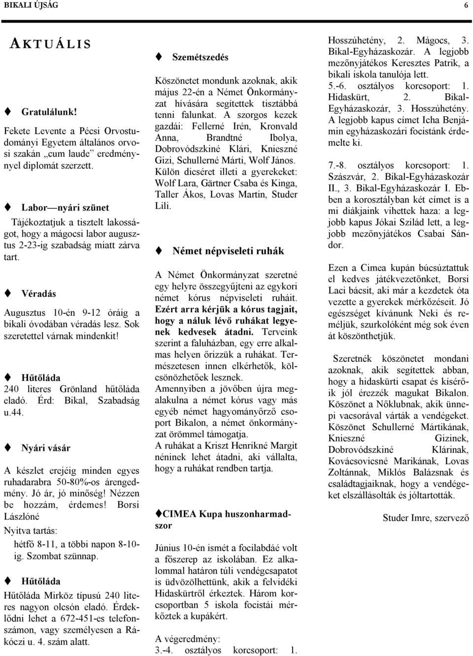 Sok szeretettel várnak mindenkit! Hűtőláda 240 literes Grönland hűtőláda eladó. Érd: Bikal, Szabadság u.44. Nyári vásár A készlet erejéig minden egyes ruhadarabra 50-80%-os árengedmény.