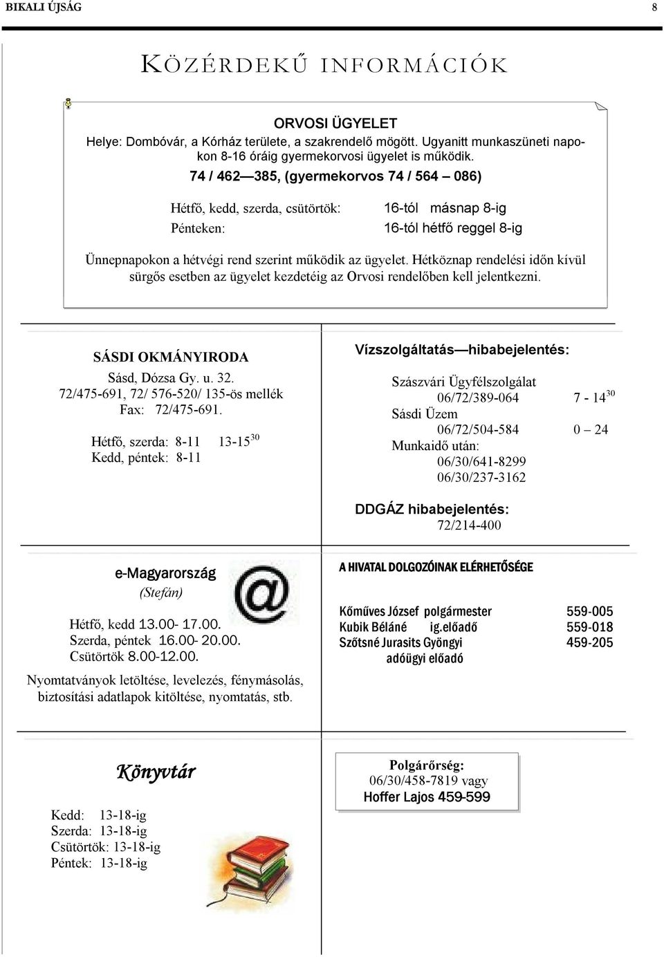 Hétköznap rendelési időn kívül sürgős esetben az ügyelet kezdetéig az Orvosi rendelőben kell jelentkezni. SÁSDI OKMÁNYIRODA Sásd, Dózsa Gy. u. 32.
