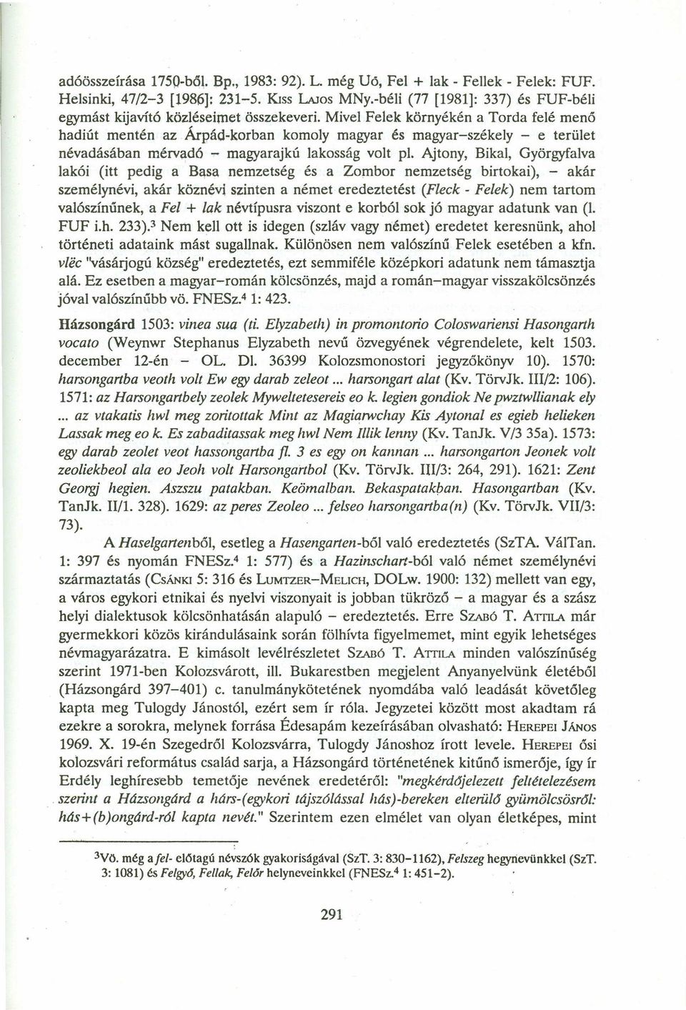 Mivel Felek környékén a Torda felé menö hadiút mentén az Árpád-korban komoly magyar és magyar-székely - e terület névadásában rnérvadó - magyarajkú lakosság volt pl.
