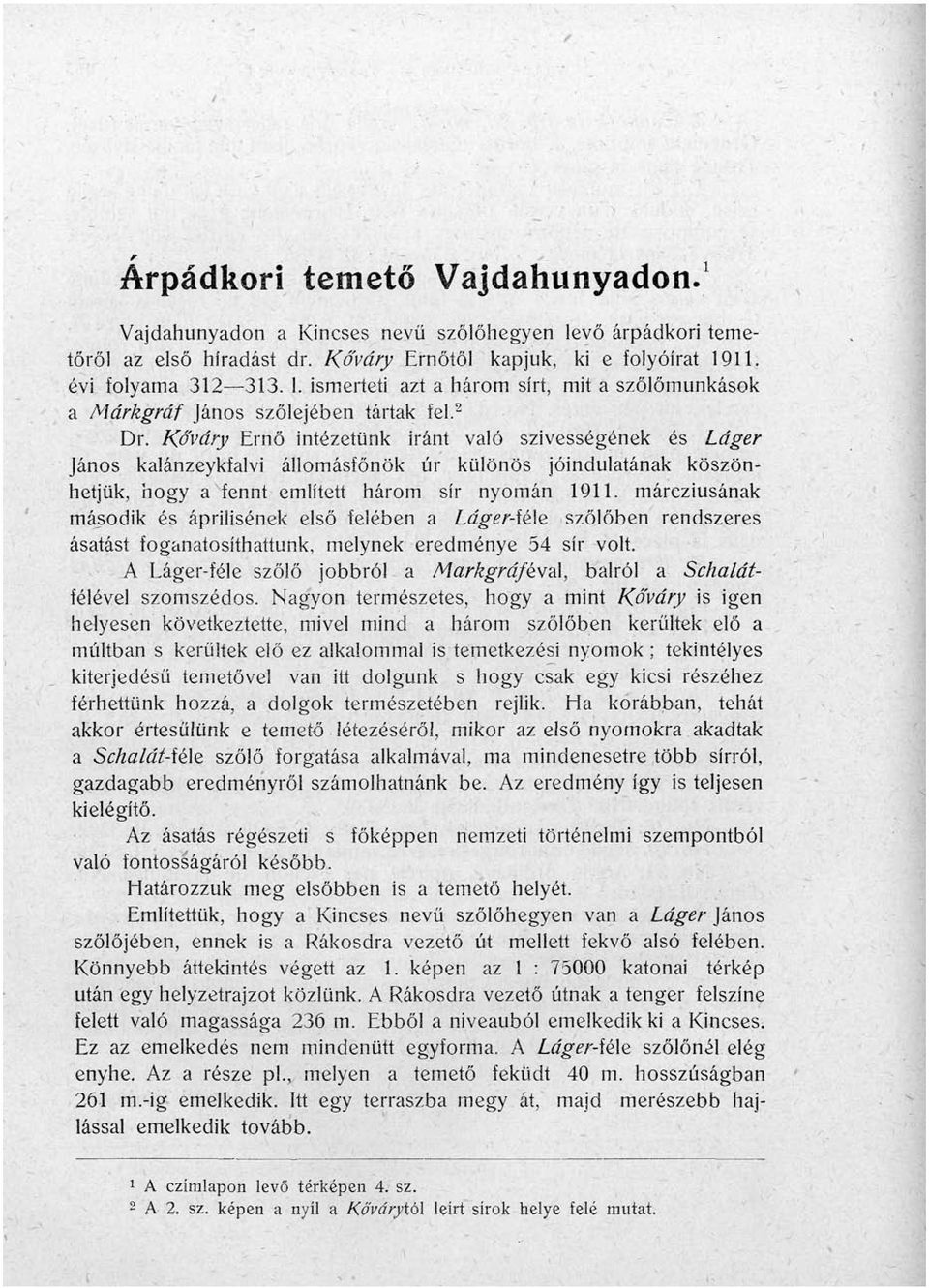 márcziusának második és áprilisének első felében a Láger-íéle szőlőben rendszeres ásatást foganatosíthattunk, melynek eredménye 54 sír volt.