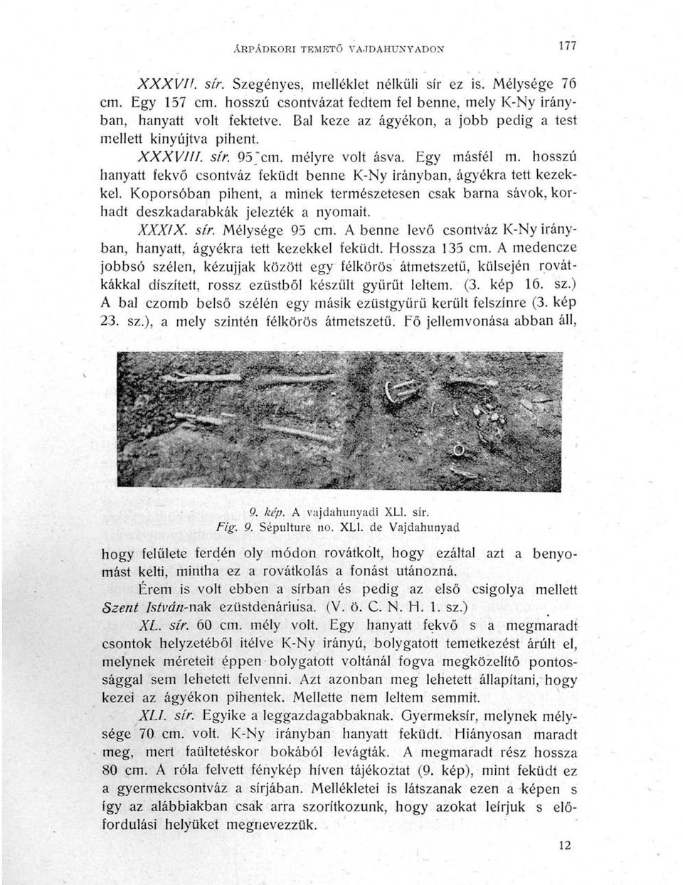 Koporsóban pihent, a minek természetesen csak barna sávok, korhadt deszkadarabkák jelezték a nyomait. XXXIX. sír. Mélysége 95 cm.