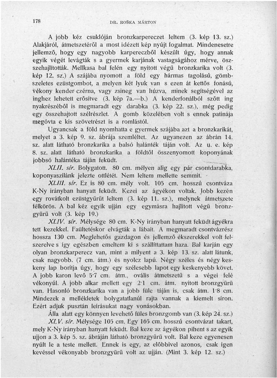 Mellkasa bal felén egy nyitott végű bronzkarika volt (3. kép 12. sz.