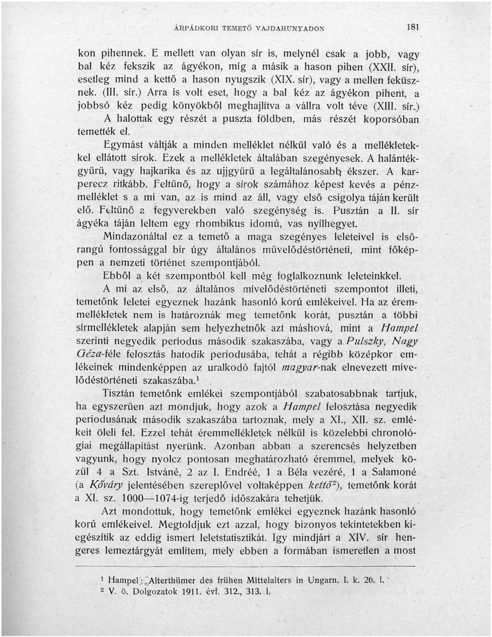 sír.) A halottak egy részét a puszta földben, más részét koporsóban temették el. Egymást váltják a minden melléklet nélkül való és a mellékletekkel ellátott sírok.