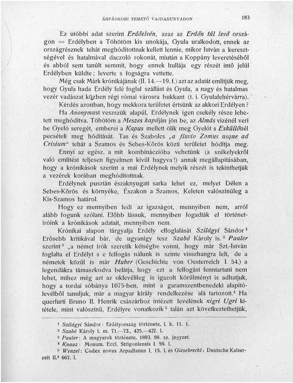 leverte s fogságra vettette. Még csak Márk krónikájának (II. 14. 19. f.) azt az adatát említjük meg, hogy Gyula hada Erdély felé foglal szállást és Gyula, a nagy és hatalmas vezér vadászat kqzben régi római városra bukkant (t.