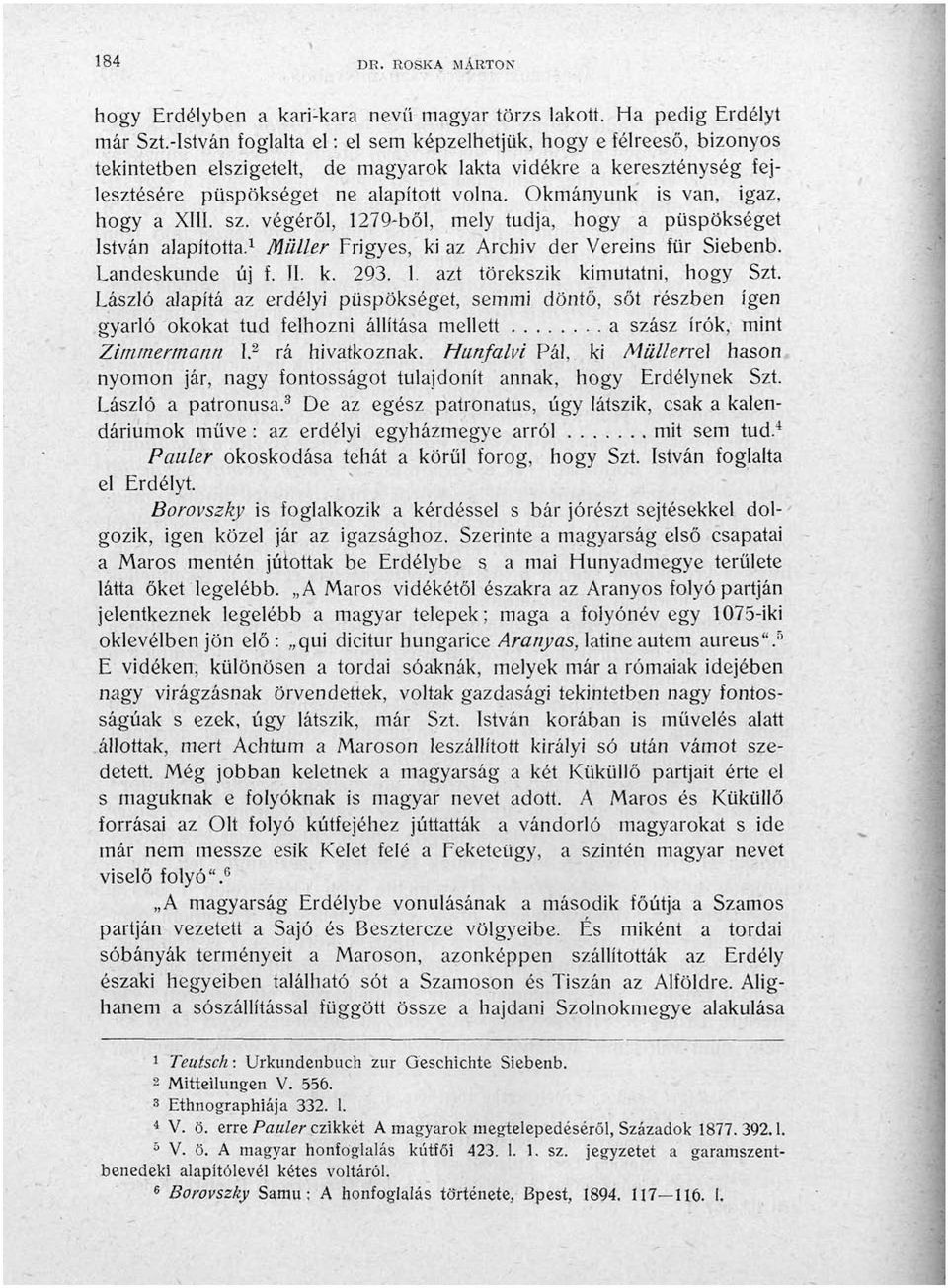 Okmányunk is van, igaz, hogy a XIII. sz. végéről, 1279-ből, mely tudja, hogy a püspökséget István alapította. 1 Müller Frigyes, ki az Archiv der Vereins für Siebenb. Landeskunde új f. II. k. 293. 1. azt törekszik kimutatni, hogy Szt.