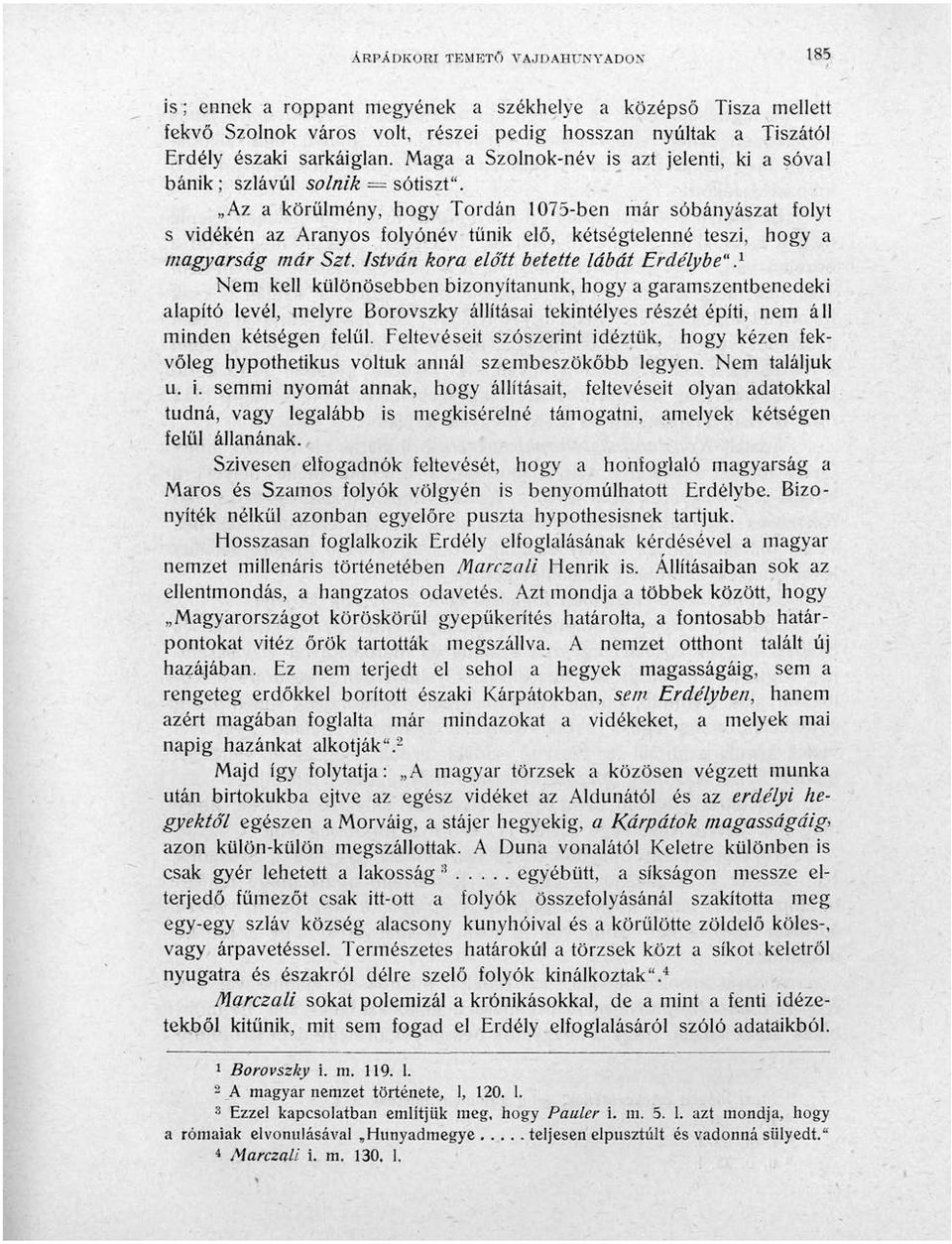 Az a körülmény, hogy Tordán 1075-ben már sóbányászat folyt s vidékén az Aranyos iolyónév tűnik elő, kétségtelenné teszi, hogy a magyarság már Szt.