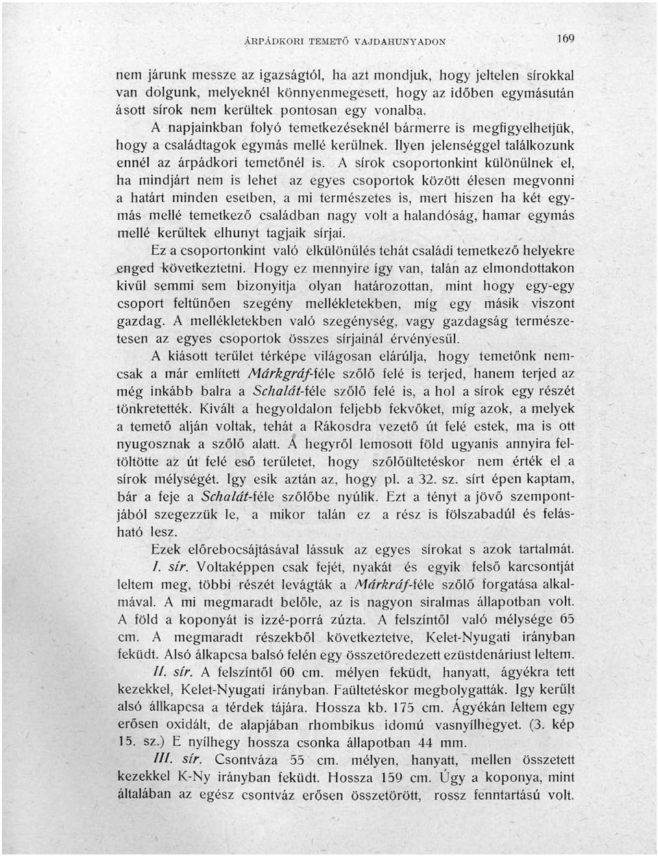 A sírok csoportonkint különülnek el, ha mindjárt nem is lehet az egyes csoportok között élesen megvonni a határt minden esetben, a mi természetes is, mert hiszen ha két egymás mellé temetkező