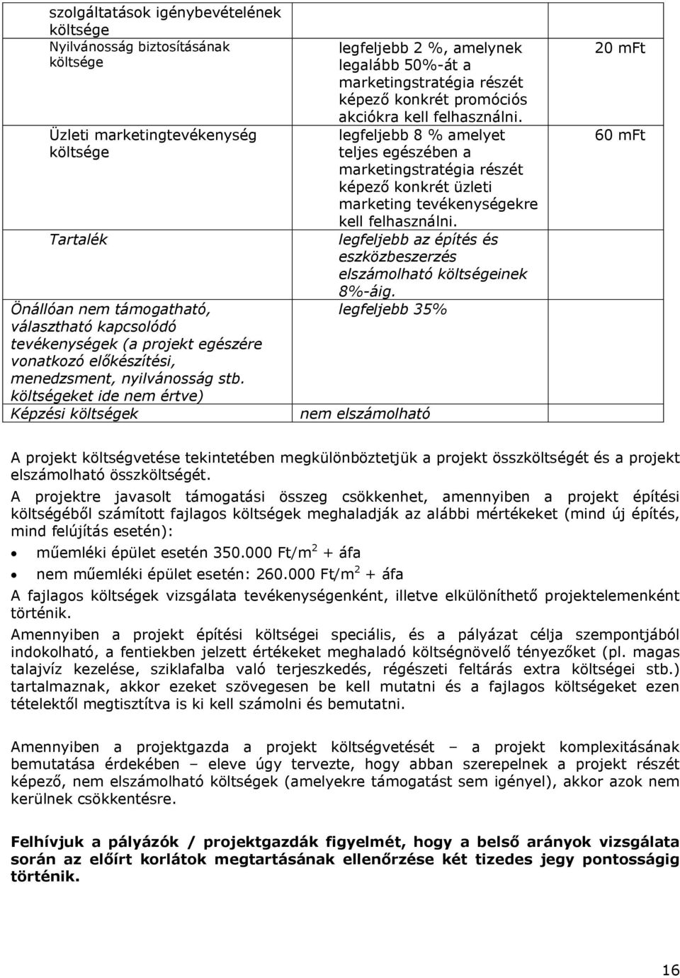 költségeket ide nem értve) Képzési költségek legfeljebb 2 %, amelynek legalább 50%-át a marketingstratégia részét képező konkrét promóciós akciókra kell felhasználni.