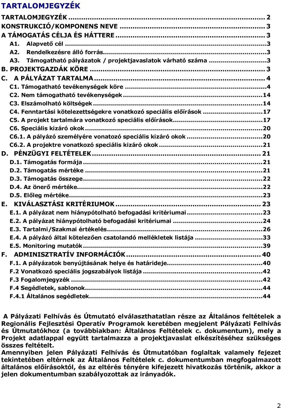 Elszámolható költségek...14 C4. Fenntartási kötelezettségekre vonatkozó speciális előírások...17 C5. A projekt tartalmára vonatkozó speciális előírások...17 C6. Speciális kizáró okok...20 C6.1. A pályázó személyére vonatozó speciális kizáró okok.