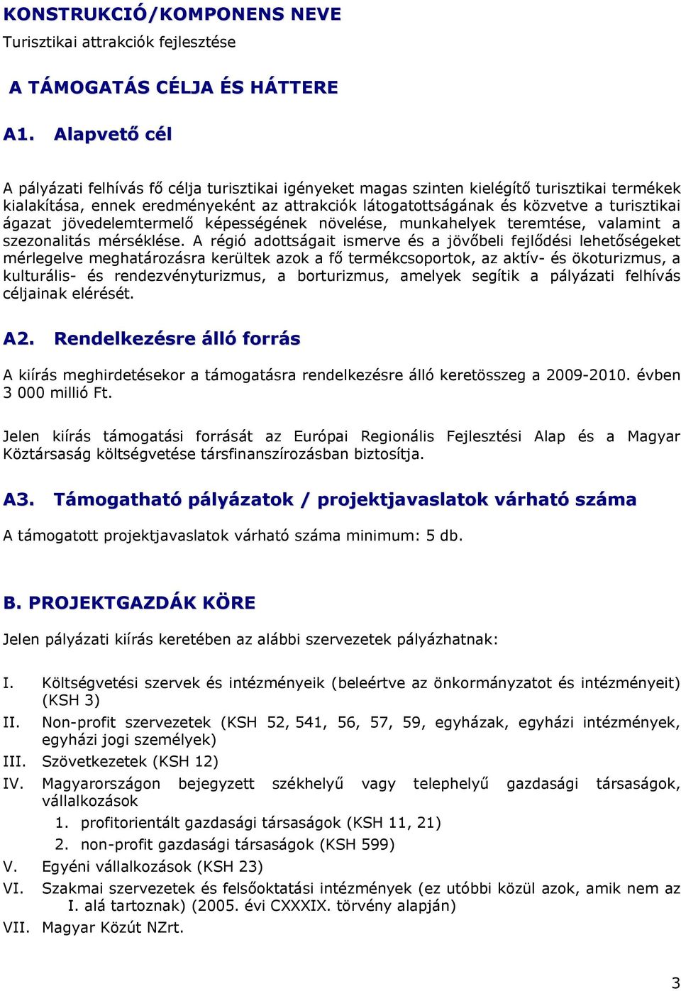 turisztikai ágazat jövedelemtermelő képességének növelése, munkahelyek teremtése, valamint a szezonalitás mérséklése.